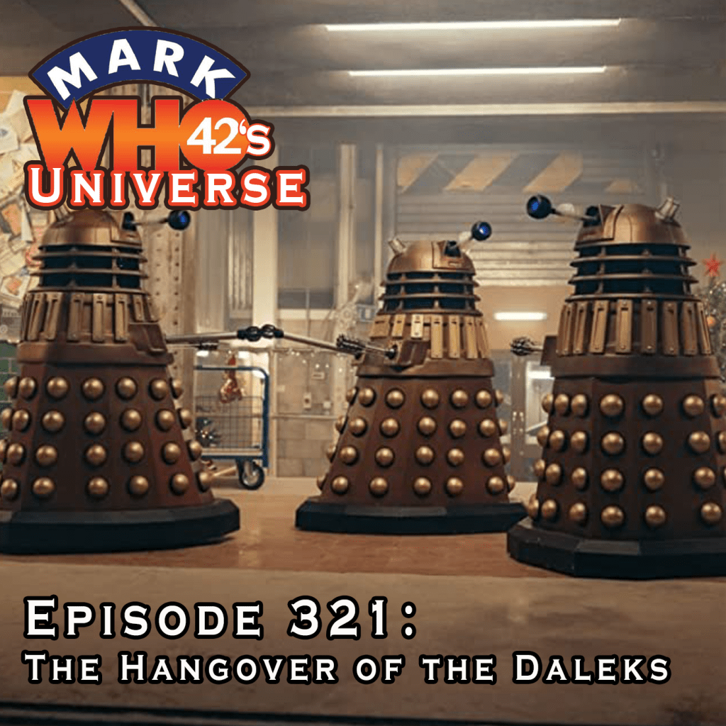 MarkWHO42's Universe - Episode 321 - The Hangover of the Daleks