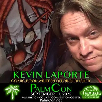 Kevin Laporte, comic book writer, editor, and publisher, will be attending PalmCon: The Palm Beach County Comic Book & Collectibles Show - September 17th, 2022 from10am-6pm.
PalmCon is Palm Beach County's Largest Comic/Pop Culture Event!
The Palm Beach County Convention Center
650 Okeechobee Blvd, West Palm Beach, FL 33401