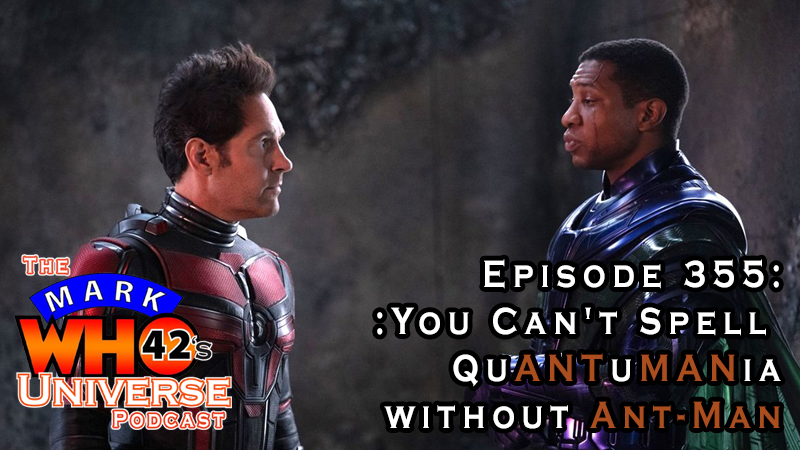 The MarkWHO42's Universe Podcast - Episode 355 - You Can't Spell QuANTuMANia without Ant-Man - review of the new Marvel movie, Ant-Man and the Wasp: Quantumania