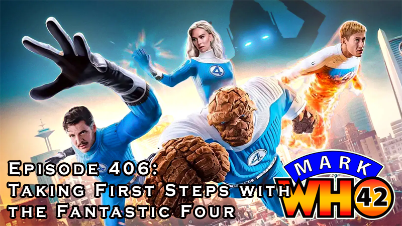 MarkWHO42 - Episode 406 - Taking First Steps with the Fantastic Four - The team at MarkWHO42 review the latest blockbuster from the MCU, Fantastic Four: First Steps. Your hosts are Mark Baumgarten, Vicky Jakubowski, Juan Sanmiguel, and Zion Quiros.
