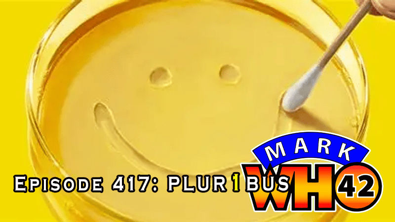 MarkWHO42 - Episode 417 - PLUR1BUS - What happens when almost everyone in the world becomes part of a group mind? What is the ultimate objective of this group mind? How can the free minds stop them? Join Trish Matson, Juan Sanmiguel, and Paul Weimer as they look into Apple TV's PLUR1BUS.