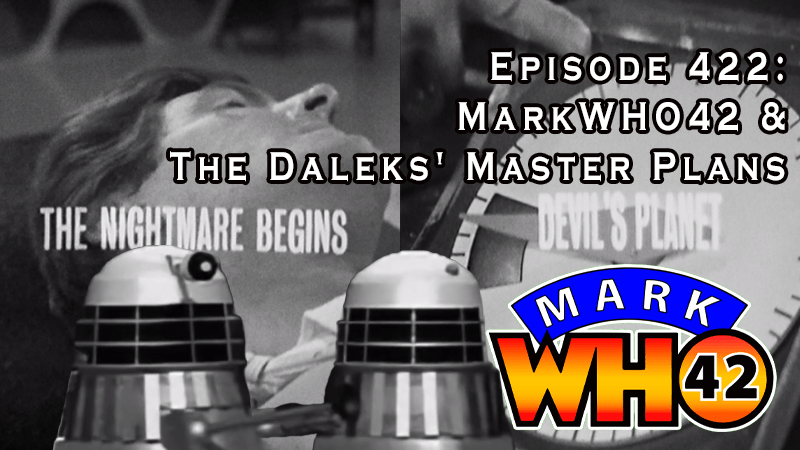 Episode 422 – MarkWHO42 & The Daleks’ Master&nbsp;Plans