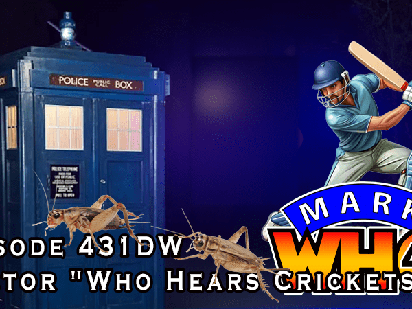 Episode 431DW – Doctor “Who Hears Crickets?”